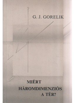 Gennagyij Jefimovics Gorelik - Miért háromdimenziós a tér? Gennagyij Jefimovics Gorelik - Miért háromdimenziós a tér?, Budapest 1987 antikvár könyv