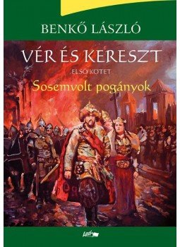 Benkő László - Vér és kereszt I. - Sosemvolt pogányok - ÜKH 2017 Benkő László - Vér és kereszt I. - Sosemvolt pogányok - ÜKH 2017, null 2017 antikvár könyv
