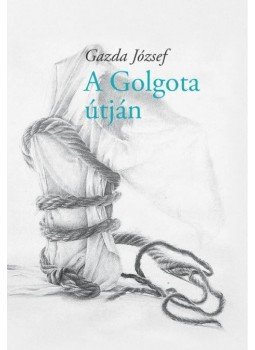 Gazda József - A Golgota útján Gazda József - A Golgota útján, Budapest 2017 antikvár könyv
