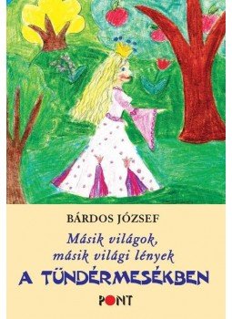 Bárdos József - Másik világok, másik világi lények a tündérmesékben Bárdos József - Másik világok, másik világi lények a tündérmesékben, null 2017 antikvár könyv