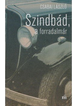 Csabai László - Szindbád, a forradalmár Csabai László - Szindbád, a forradalmár, Budapest 2017 antikvár könyv
