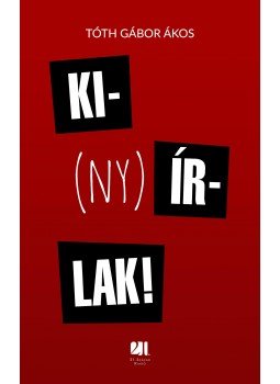 Tóth Gábor Ákos - Ki(ny)írlak! Tóth Gábor Ákos - Ki(ny)írlak!, Budapest 2017 antikvár könyv