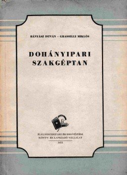 Bányász István, Grasselli Miklós - Dohányipari szakgéptan, Budapest 1953 antikvár könyv
