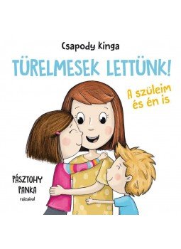 Csapody Kinga , Pásztohy Panka - Türelmesek lettünk - A szüleim és én is Csapody Kinga , Pásztohy Panka - Türelmesek lettünk - A szüleim és én is, null 2017 antikvár könyv