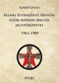 Szabó Gyula - Állami Egyházügyi Hivatal Győr-Sopron Megyei jegyzőkönyvei 1961-1989
