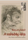 Ballai László - A szabadság rabja - Ráby Mátyás emlékezetének regénye