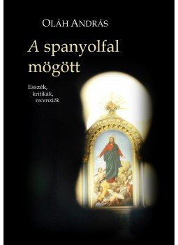 Oláh András - A spanyolfal mögött - Esszék, kritikák, recenziók Oláh András - A spanyolfal mögött - Esszék, kritikák, recenziók, null 2017 antikvár könyv