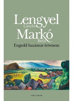 Lengyel László, Markó Béla - Engedd hazámat értenem Lengyel László, Markó Béla - Engedd hazámat értenem, Budapest 2017 antikvár könyv