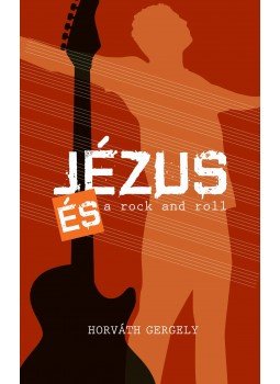 Horváth Gergely - Jézus és a rock and roll Horváth Gergely - Jézus és a rock and roll, Budapest 2017 antikvár könyv