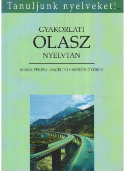 Móritz György, Angelini, Maria Teresa - Gyakorlati olasz nyelvtan Móritz György, Angelini, Maria Teresa - Gyakorlati olasz nyelvtan, Budapest 2003 antikvár könyv