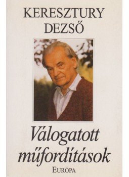 Keresztury Dezső - Válogatott műfordítások Keresztury Dezső - Válogatott műfordítások, Budapest 1997 antikvár könyv