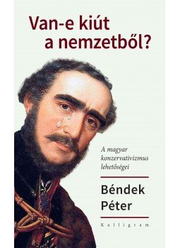 Béndek Péter - Van-e kiút a nemzetből? Béndek Péter - Van-e kiút a nemzetből?, Budapest 2017 antikvár könyv