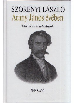 Szörényi László - Arany János évében - Tárcák és tanulmányok Szörényi László - Arany János évében - Tárcák és tanulmányok, Budapest 2017 antikvár könyv