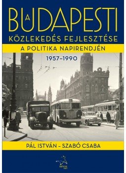 Pál István, Szabó Csaba - A budapesti közlekedés fejlesztése a politika napirendjén 1957-1990,  2017 antikvár könyv