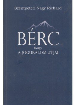 Szentpéteri Nagy Richard - Bérc - avagy a joguralom útjai Szentpéteri Nagy Richard - Bérc - avagy a joguralom útjai, Budapest 2017 antikvár könyv