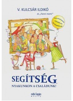 V. Kulcsár Ildikó - Segítség, nyakunkon a családunk! - Szeretetiskola - kezdőknek és haladóknak V. Kulcsár Ildikó - Segítség, nyakunkon a családunk! - Szeretetiskola - kezdőknek és haladóknak, Budapest 2017 antikvár könyv