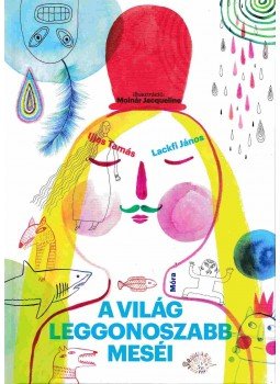 Lackfi János, Ijjas Tamás - A világ leggonoszabb meséi Lackfi János, Ijjas Tamás - A világ leggonoszabb meséi, Budapest 2017 antikvár könyv