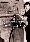 Bányai András - Az immigráns - Egy erdélyi család Kanadában - ÜKH 2017