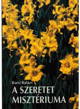 Barsi Balázs - A szeretet misztériuma Barsi Balázs - A szeretet misztériuma, Budapest 1996 antikvár könyv