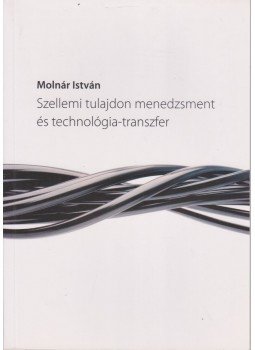 Molnár István - Szellemi tulajdon menedzsment és technológia-transzfer Molnár István - Szellemi tulajdon menedzsment és technológia-transzfer, Kecskemét 2008 antikvár könyv