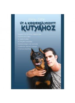 Karay Zoltán - ÚT A KIEGYENSÚLYOZOTT KUTYÁHOZ Karay Zoltán - ÚT A KIEGYENSÚLYOZOTT KUTYÁHOZ, null 2017 antikvár könyv