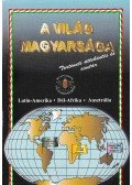 Csap Lajos,Csapó Endre,Kardos Béla,Kunckelné Fényes Ildikó,Piller Gedeon - A világ magyarsága - Latin-Amerika, Dél-Afrika, Ausztrália