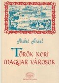 Miskei Antal - Török kori magyar városok
