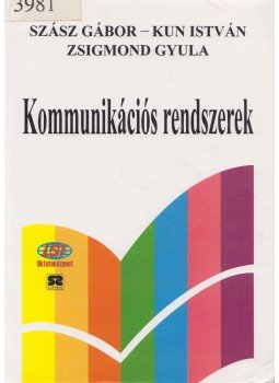 Zsigmond Gyula dr., Dr. Kun István, Dr. Szász Gábor - Kommunikációs rendszerek Zsigmond Gyula dr., Dr. Kun István, Dr. Szász Gábor - Kommunikációs rendszerek, Budapest 1999 antikvár könyv