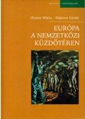 Ormos Mária,Majoros István - Európa a nemzetközi küzdőtéren
