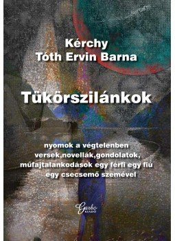 Kérchy Tóth Ervin Barna - Tükörszilánkok Kérchy Tóth Ervin Barna - Tükörszilánkok, null 2017 antikvár könyv