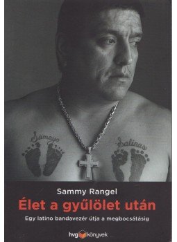 Sammy Rangel - Élet a gyűlölet után - Egy latino bandavezér útja a megbocsátásig Sammy Rangel - Élet a gyűlölet után - Egy latino bandavezér útja a megbocsátásig, Budapest 2017 antikvár könyv