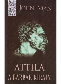 John Man - Attila, a barbár király John Man - Attila, a barbár király, Budapest 2006 antikvár könyv