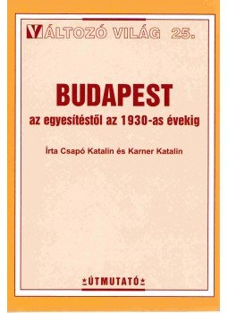 Csapó Katalin, Karner Katalin - Budapest az egyesítéstől az 1930-as évekig Csapó Katalin, Karner Katalin - Budapest az egyesítéstől az 1930-as évekig, Budapest 1999 antikvár könyv