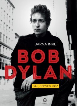 Barna Imre - Bob Dylan - Dal, szöveg, póz Barna Imre - Bob Dylan - Dal, szöveg, póz, Budapest 2017 antikvár könyv