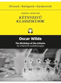 Oscar Wilde - Az infánsnő születésnapja - The Birthday of the Infanta Oscar Wilde - Az infánsnő születésnapja - The Birthday of the Infanta, 2017 antikvár könyv