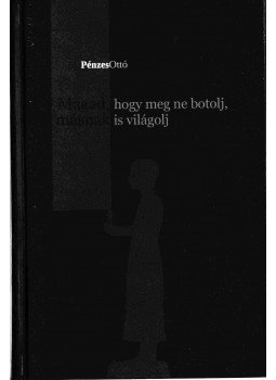 Pénzes Ottó - Magad, hogy meg ne botolj, másnak is világolj,  2010 antikvár könyv