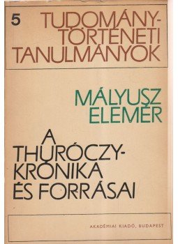 Mályusz Elemér - A Thuróczy-krónika és forrásai Mályusz Elemér - A Thuróczy-krónika és forrásai, Budapest 1967 antikvár könyv