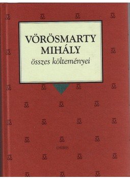 Vörösmarty Mihály - Vörösmarty Mihály összes költeményei Vörösmarty Mihály - Vörösmarty Mihály összes költeményei, Budapest 2000 antikvár könyv