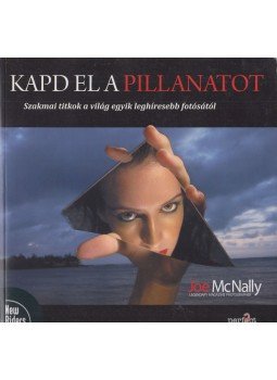 Joe McNally - Kapd el a pillanatot - Szakmai titkok a világ egyik leghíresebb fotósától Joe McNally - Kapd el a pillanatot - Szakmai titkok a világ egyik leghíresebb fotósától, Budapest 2009 antikvár könyv