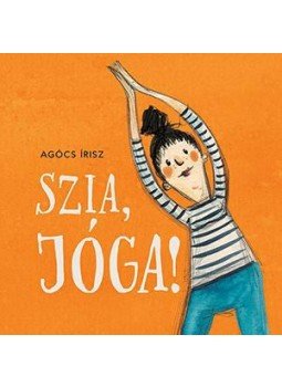Agócs Írisz - Szia, jóga! Agócs Írisz - Szia, jóga!, Budapest 2017 antikvár könyv