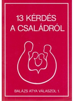Barsi Balázs - 13 kérdés a családról Barsi Balázs - 13 kérdés a családról, Kecskemét 2012 antikvár könyv