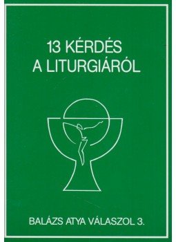 Barsi Balázs - 13 kérdés a liturgiáról Barsi Balázs - 13 kérdés a liturgiáról, Kecskemét 2011 antikvár könyv