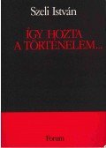 Szeli István - Így hozta a történelem...