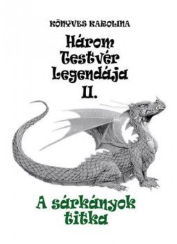 Könyves Karolina - Három testvér legendája II. - A sárkányok titka Könyves Karolina - Három testvér legendája II. - A sárkányok titka, null 2017 antikvár könyv