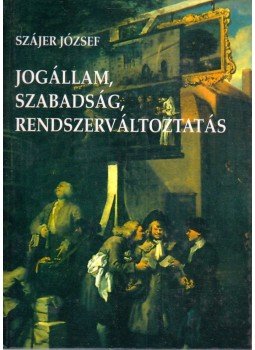 Szájer József - Jogállam, szabadság, rendszerváltoztatás, Budapest 1998 antikvár könyv