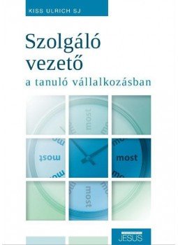 Kiss Ulrich - Szolgáló vezető a tanuló vállalkozásban Kiss Ulrich - Szolgáló vezető a tanuló vállalkozásban, Budapest 2017 antikvár könyv