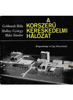 Gebhardt Béla, Hollay György, Mikó Sándor - A korszerű kereskedelmi hálózat, Budapest 1966 antikvár könyv