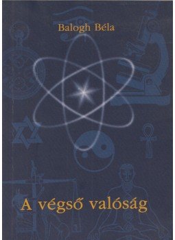 Balogh Béla - A végső valóság Balogh Béla - A végső valóság, Piliscsaba 2002 antikvár könyv