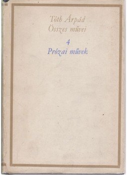 Kardos László - Tóth Árpád összes művei 4. Prózai művek Kardos László - Tóth Árpád összes művei 4. Prózai művek, Budapest 1969 antikvár könyv