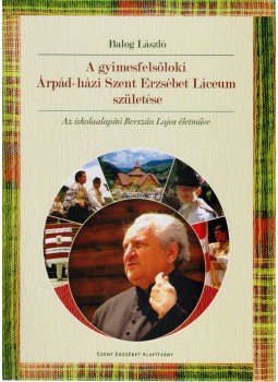 Balog László  - A gyimesfelsőloki Árpád-házi Szent Erzsébet Líceum születése, Csíkszereda 2010 antikvár könyv